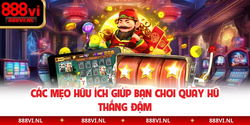 Các mẹo hữu ích giúp bạn chơi quay hũ thắng đậm