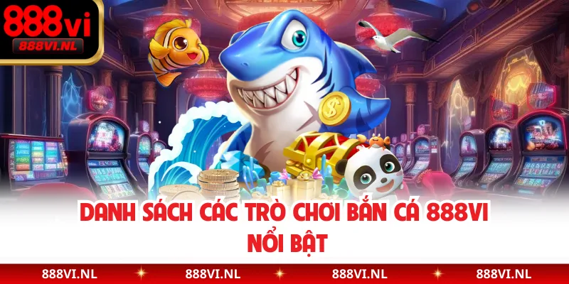 Danh sách các trò chơi bắn cá 888VI nổi bật