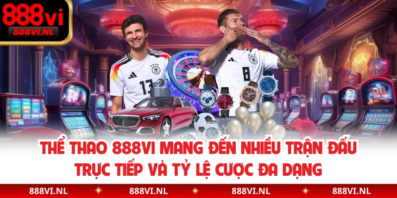 Thể thao 888VI mang đến nhiều trận đấu trực tiếp và tỷ lệ cược đa dạng