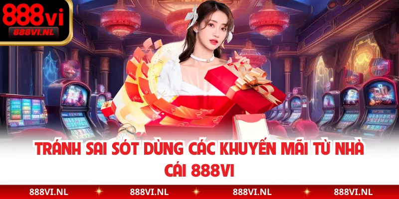 Tránh sai sót dùng các khuyến mãi từ nhà cái 888VI